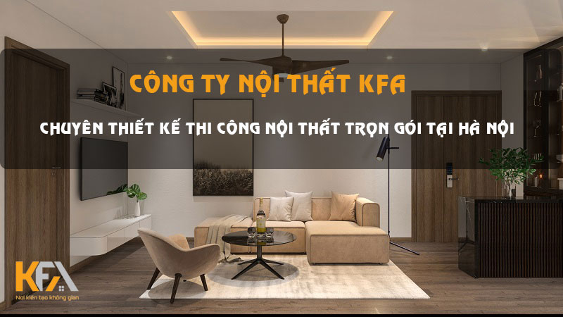 KFA - thiết kế thi công nội thất trọn gói uy tín, giá xưởng